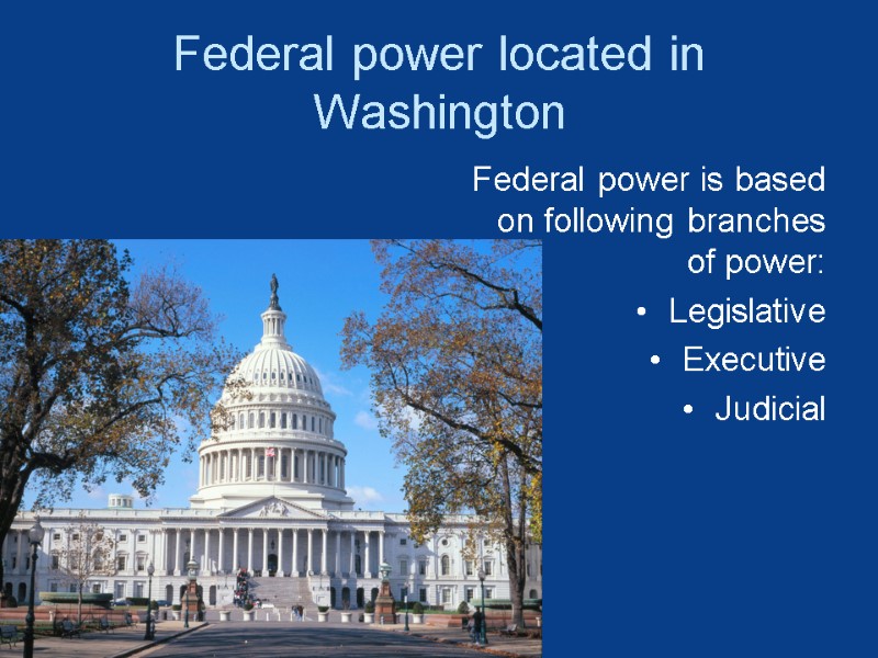 Federal power located in Washington Federal power is based on following branches of power: